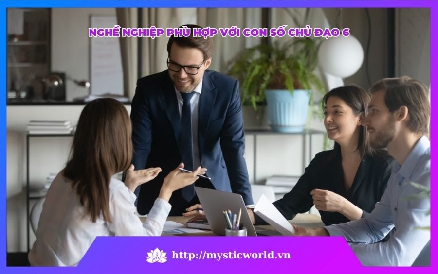NGHỀ NGHIỆP PHÙ HỢP VỚI CON SỐ CHỦ ĐẠO 6