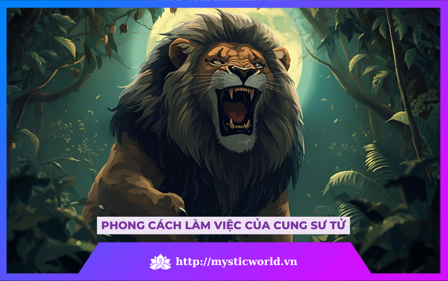 PHONG CÁCH LÀM VIỆC CỦA CUNG SƯ TỬ