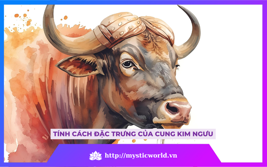 TÍNH CÁCH ĐẶC TRƯNG CỦA CUNG KIM NGƯU