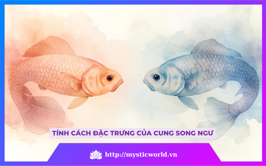TÍNH CÁCH ĐẶC TRƯNG CỦA CUNG SONG NGƯ